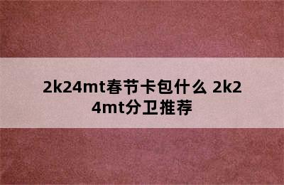 2k24mt春节卡包什么 2k24mt分卫推荐